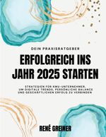 Erfolgreich ins Jahr 2025 starten Cover des Buches Erfolgreich ins Jahr 2025 starten (ISBN: 9783758373237)
