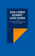 Das Leben kommt von vorn! Cover des Buches Das Leben kommt von vorn! (ISBN: 9783758383199)