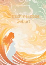 Die schmerzlose Geburt Cover des Buches Die schmerzlose Geburt (ISBN: 9783758388149)