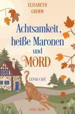 Lenas Café, eine Cosy Crime Serie, Band eins. Jeder Teil ist in sich... / Achtsamkeit, heiße Maronen und Mord Cover des Buches Lenas Café, eine Cosy Crime Serie, Band eins. Jeder Teil ist in sich... / Achtsamkeit, heiße Maronen und Mord (ISBN: 9783758434044)