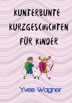 Kunterbunte Kurzgeschichten für Kinder Cover des Buches Kunterbunte Kurzgeschichten für Kinder (ISBN: 9783758459306)
