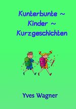 Kunterbunte ~ Kinder ~ Kurzgeschichten Cover des Buches Kunterbunte ~ Kinder ~ Kurzgeschichten (ISBN: 9783758463037)