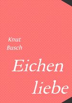 Eichenliebe Cover des Buches Eichenliebe (ISBN: 9783758466007)