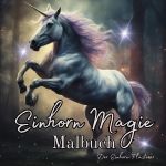 Einhorn Magie Malbuch Malspaß für Erwachsene Teenager Kinder ab 11 Einhorn-Flüsterer Träumen und Entspannen Fantasie Märchenwelt Fabelwesen Waldmagie Cover des Buches Einhorn Magie Malbuch Malspaß für Erwachsene Teenager Kinder ab 11 Einhorn-Flüsterer Träumen und Entspannen Fantasie Märchenwelt Fabelwesen Waldmagie (ISBN: 9783758467165)