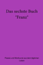 Das sechste Buch "Franz" Cover des Buches Das sechste Buch "Franz" (ISBN: 9783758475696)