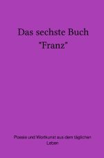 Das sechste Buch "Franz" Cover des Buches Das sechste Buch "Franz" (ISBN: 9783758475702)