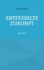 Entfesselte Zukunft Cover des Buches Entfesselte Zukunft (ISBN: 9783759704061)