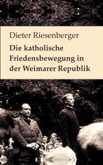 Die katholische Friedensbewegung in der Weimarer Republik Cover des Buches Die katholische Friedensbewegung in der Weimarer Republik (ISBN: 9783759706492)