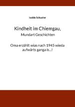 Kindheit im Chiemgau, Mundart Geschichten Cover des Buches Kindheit im Chiemgau, Mundart Geschichten (ISBN: 9783759711946)