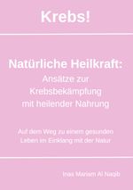 Krebs! Natürliche Heilkraft: Ansätze zur Krebsbekämpfung mit heilender Nahrung Cover des Buches Krebs! Natürliche Heilkraft: Ansätze zur Krebsbekämpfung mit heilender Nahrung (ISBN: 9783759711991)