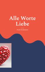 Alle Worte Liebe Cover des Buches Alle Worte Liebe (ISBN: 9783759712349)
