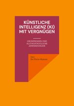 Künstliche Intelligenz (KI) mit Vergnügen Cover des Buches Künstliche Intelligenz (KI) mit Vergnügen (ISBN: 9783759713384)