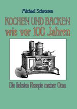 Kochen und Backen wie vor 100 Jahren Cover des Buches Kochen und Backen wie vor 100 Jahren (ISBN: 9783759720764)
