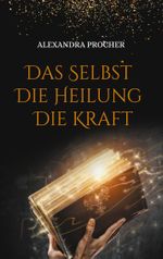 Das Selbst - Die Heilung - Die Kraft Cover des Buches Das Selbst - Die Heilung - Die Kraft (ISBN: 9783759734396)