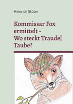 Kommisar Fox ermittelt. Wo steckt Traudel Taube? Cover des Buches Kommisar Fox ermittelt. Wo steckt Traudel Taube? (ISBN: 9783759736178)
