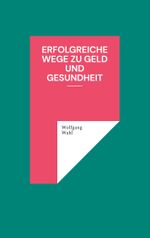 Erfolgreiche Wege zu Geld und Gesundheit Cover des Buches Erfolgreiche Wege zu Geld und Gesundheit (ISBN: 9783759736338)