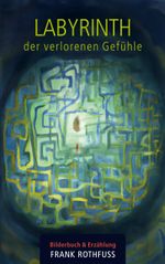 Labyrinth der verlorenen Gefühle Cover des Buches Labyrinth der verlorenen Gefühle (ISBN: 9783759762153)