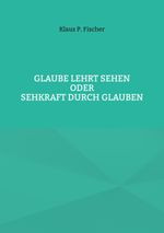 Glaube lehrt Sehen Cover des Buches Glaube lehrt Sehen (ISBN: 9783759775221)