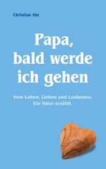 Papa, bald werde ich gehen Cover des Buches Papa, bald werde ich gehen (ISBN: 9783759778543)