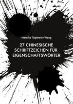 27 chinesische Schriftzeichen für Eigenschaftswörter Cover des Buches 27 chinesische Schriftzeichen für Eigenschaftswörter (ISBN: 9783759784032)