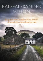 In guten wie in schlechten Zeiten - Einsichten eines Landarztes Cover des Buches In guten wie in schlechten Zeiten - Einsichten eines Landarztes (ISBN: 9783759792341)
