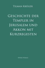 Geschichte der Templer in Jerusalem und Akkon mit Kurzregesten Cover des Buches Geschichte der Templer in Jerusalem und Akkon mit Kurzregesten (ISBN: 9783759801388)