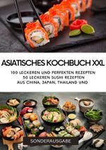 ASIATISCHES KOCHBUCH XXL - NEU 2023: 100 leckeren und perfekten Rezepten 50 leckeren Sushi Rezepten aus China - SONDERAUSGABE Cover des Buches ASIATISCHES KOCHBUCH XXL - NEU 2023: 100 leckeren und perfekten Rezepten 50 leckeren Sushi Rezepten aus China - SONDERAUSGABE (ISBN: 9783759804051)
