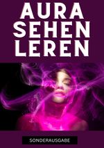 Aura sehen lernen - Befreie dich jetzt: Tauche ein in die geheime Welt der Auren und erlebe eine Transformation, die dein Innerstes berührt - SONDERAUSGABE Cover des Buches Aura sehen lernen - Befreie dich jetzt: Tauche ein in die geheime Welt der Auren und erlebe eine Transformation, die dein Innerstes berührt - SONDERAUSGABE (ISBN: 9783759804082)