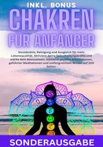 Chakren für Anfänger: Verständnis, Reinigung und Ausgleich für mehr Lebensqualität. Aktiviere deine Selbstheilungskräfte und stärke dein Bewusstsein. ... und umfangreichem Wissen auf 200 Seiten - SONDERAUSGABE Cover des Buches Chakren für Anfänger: Verständnis, Reinigung und Ausgleich für mehr Lebensqualität. Aktiviere deine Selbstheilungskräfte und stärke dein Bewusstsein. ... und umfangreichem Wissen auf 200 Seiten - SONDERAUSGABE (ISBN: 9783759804228)