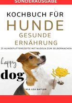 KOCHBUCH FÜR HUNDE - GESUNDE ERNÄHRUNG -25 Hundefutterrezepte mit Nudeln zum Selbermachen - SONDERAUSGABE DIÄTPLAN Cover des Buches KOCHBUCH FÜR HUNDE - GESUNDE ERNÄHRUNG -25 Hundefutterrezepte mit Nudeln zum Selbermachen - SONDERAUSGABE DIÄTPLAN (ISBN: 9783759804648)