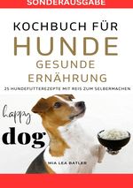 KOCHBUCH FÜR HUNDE - GESUNDE ERNÄHRUNG -25 HUNDEFUTTERREZEPTE mit Reis zum Selbermachen - SONDERAUSGABE DIÄTPLAN Cover des Buches KOCHBUCH FÜR HUNDE - GESUNDE ERNÄHRUNG -25 HUNDEFUTTERREZEPTE mit Reis zum Selbermachen - SONDERAUSGABE DIÄTPLAN (ISBN: 9783759804655)