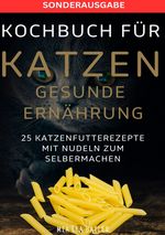 KOCHBUCH FÜR KATZEN GESUNDE ERNÄHRUNG -25 Katzenfutterrezepte mit Nudeln zum Selbermachen - SONDERAUSGABE ENTSCHLACKUNGSPLAN Cover des Buches KOCHBUCH FÜR KATZEN GESUNDE ERNÄHRUNG -25 Katzenfutterrezepte mit Nudeln zum Selbermachen - SONDERAUSGABE ENTSCHLACKUNGSPLAN (ISBN: 9783759804907)