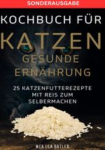 KOCHBUCH FÜR KATZEN GESUNDE ERNÄHRUNG -25 Katzenfutterrezepte mit Reis zum Selbermachen - SONDERAUSAGBE MIT ENTSCHLACKUNGSPLAN Cover des Buches KOCHBUCH FÜR KATZEN GESUNDE ERNÄHRUNG -25 Katzenfutterrezepte mit Reis zum Selbermachen - SONDERAUSAGBE MIT ENTSCHLACKUNGSPLAN (ISBN: 9783759804914)