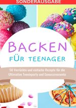 Backen für Teenager: 50 Verrückte und einfache Rezepte für die Ultimative Teenieparty und Genussmomente - SONDERAUSGABE MIT BACKTAGEBUCH Cover des Buches Backen für Teenager: 50 Verrückte und einfache Rezepte für die Ultimative Teenieparty und Genussmomente - SONDERAUSGABE MIT BACKTAGEBUCH (ISBN: 9783759805966)
