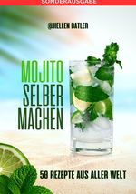 Mojito selber machen - 50 Rezepte aus aller Welt: Dieses atemberaubende Buch entführt Sie auf eine kulinarische Reise durch verschiedene Länder - SONDERAUSGABE Cover des Buches Mojito selber machen - 50 Rezepte aus aller Welt: Dieses atemberaubende Buch entführt Sie auf eine kulinarische Reise durch verschiedene Länder - SONDERAUSGABE (ISBN: 9783759806345)