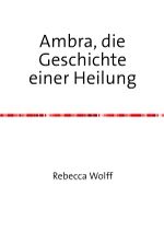 Ambra, die Geschichte einer Heilung Cover des Buches Ambra, die Geschichte einer Heilung (ISBN: 9783759808202)