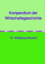 Kompendium der Wirtschaftsgeschichte Cover des Buches Kompendium der Wirtschaftsgeschichte (ISBN: 9783759808301)