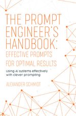The Prompt Engineer’s Handbook: Effective Prompts for Optimal Results Cover des Buches The Prompt Engineer’s Handbook: Effective Prompts for Optimal Results (ISBN: 9783759818478)