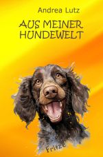 Aus meiner Hundewelt Cover des Buches Aus meiner Hundewelt (ISBN: 9783759819567)