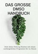 Das große DMSO Handbuch Jetzt deine Heilung Starten mit einen umfangreichen Programm für zu Hause -Sonderausgabe mit Rezepten Cover des Buches Das große DMSO Handbuch Jetzt deine Heilung Starten mit einen umfangreichen Programm für zu Hause -Sonderausgabe mit Rezepten (ISBN: 9783759820952)