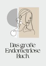 Das große Endometriose Buch- Jetzt deine Heilung Starten mit einen umfangreichen Programm für zu Hause – Ratgeber und Ernährung Cover des Buches Das große Endometriose Buch- Jetzt deine Heilung Starten mit einen umfangreichen Programm für zu Hause – Ratgeber und Ernährung (ISBN: 9783759826343)