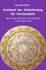Schlüssel der Selbstheilung für Hochsensible - Spirituelle Weltsicht, Licht-Arbeit und Imagination Cover des Buches Schlüssel der Selbstheilung für Hochsensible - Spirituelle Weltsicht, Licht-Arbeit und Imagination (ISBN: 9783759840905)