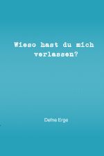 Wieso hast du mich verlassen? Cover des Buches Wieso hast du mich verlassen? (ISBN: 9783759852977)