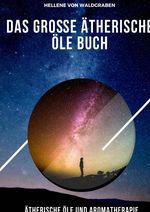 Das große Ätherische Öle BUCH 100 Öle für Gesundheit & Immunstärke Grundwissen – Neue Therapieansätze –Alternative Heilmittel Cover des Buches Das große Ätherische Öle BUCH 100 Öle für Gesundheit & Immunstärke Grundwissen – Neue Therapieansätze –Alternative Heilmittel (ISBN: 9783759855039)