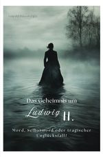 Das Geheimnis um Ludwig II. Cover des Buches Das Geheimnis um Ludwig II. (ISBN: 9783759857194)