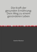 Die Kraft der gesunden Ernährung: Dein Weg zu einem gesünderen Leben Cover des Buches Die Kraft der gesunden Ernährung: Dein Weg zu einem gesünderen Leben (ISBN: 9783759861214)