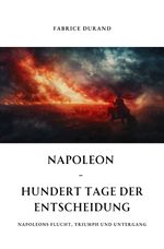 Napoleon - Hundert Tage der Entscheidung Cover des Buches Napoleon - Hundert Tage der Entscheidung (ISBN: 9783759861313)