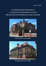 Das Königliche Gymnasium zu Fraustadt (Wschowa) und das private Kantgymnasium zu Lissa (Leszno) Cover des Buches Das Königliche Gymnasium zu Fraustadt (Wschowa) und das private Kantgymnasium zu Lissa (Leszno) (ISBN: 9783759876164)