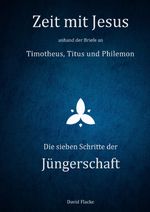 Zeit mit Jesus / Zeit mit Jesus anhand der Briefe an Timotheus, Titus und Philemon - Die sieben Schritte der Jüngerschaft Cover des Buches Zeit mit Jesus / Zeit mit Jesus anhand der Briefe an Timotheus, Titus und Philemon - Die sieben Schritte der Jüngerschaft (ISBN: 9783759876607)