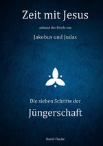 Zeit mit Jesus / Zeit mit Jesus anhand der Briefe von Jakobus und Judas - Die sieben Schritte der Jüngerschaft Cover des Buches Zeit mit Jesus / Zeit mit Jesus anhand der Briefe von Jakobus und Judas - Die sieben Schritte der Jüngerschaft (ISBN: 9783759879028)